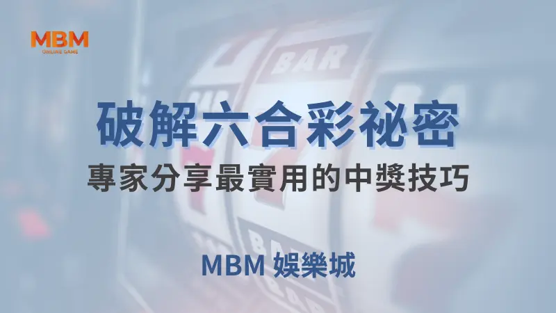 破解六合彩祕密：專家分享最實用的中獎技巧！ ｜ 大獎娛樂城｜注冊現金大方送