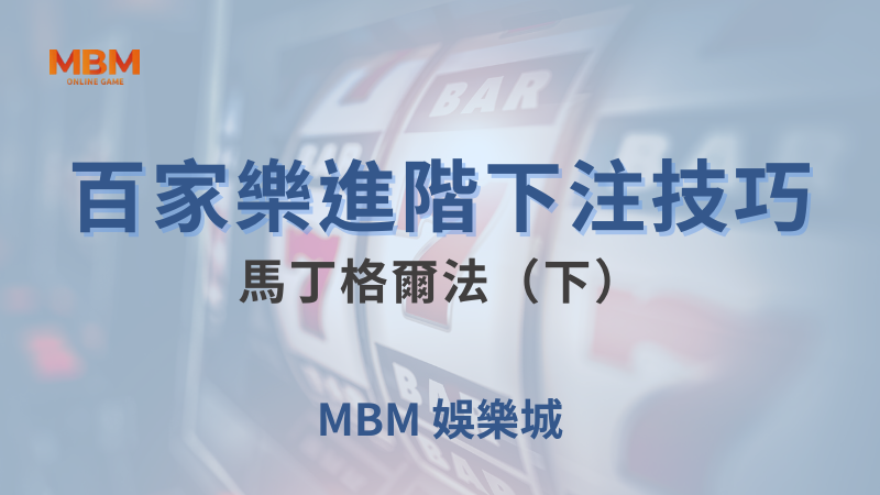 遊戲全攻略｜百家樂進階下注技巧：馬丁格爾法（下）｜ 大獎娛樂城 ｜注冊現金大方送
