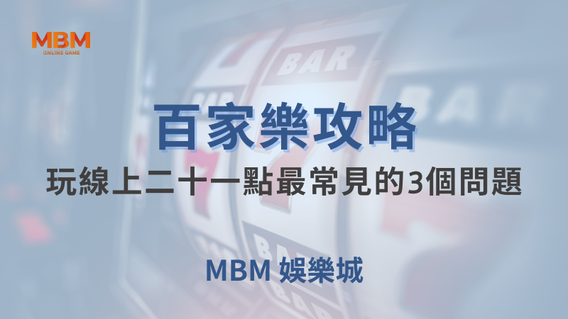 百家樂攻略｜百家樂：玩線上二十一點最常見的3個問題｜大獎娛樂城｜注冊現金大方送