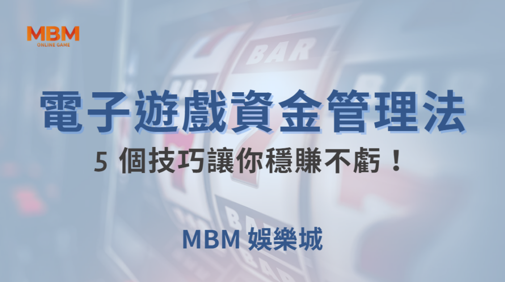 職業玩家的電子遊戲資金管理法，這 5 個技巧讓你穩賺不虧！｜ 大獎娛樂城 ｜注冊現金大方送