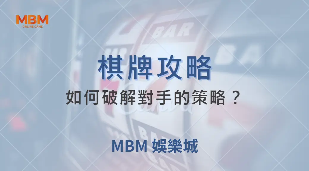 如何破解對手的策略？深度解析 6 大常見棋牌戰術與應對方法｜ 大獎娛樂城 ｜注冊現金大方送