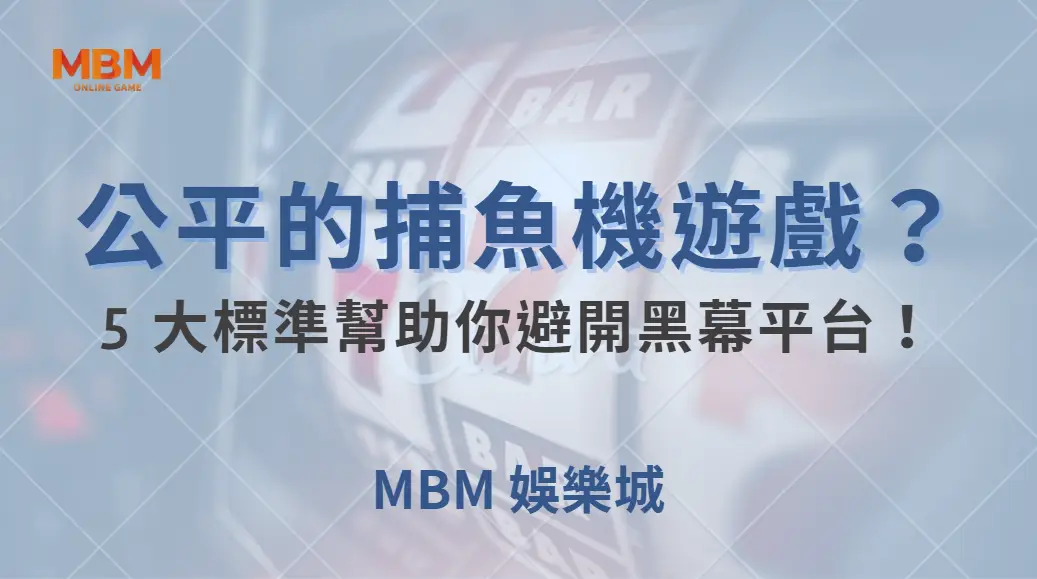如何挑選公平的捕魚機遊戲？5 大標準幫助你避開黑幕平台！｜ 大獎娛樂城 ｜注冊現金大方送
