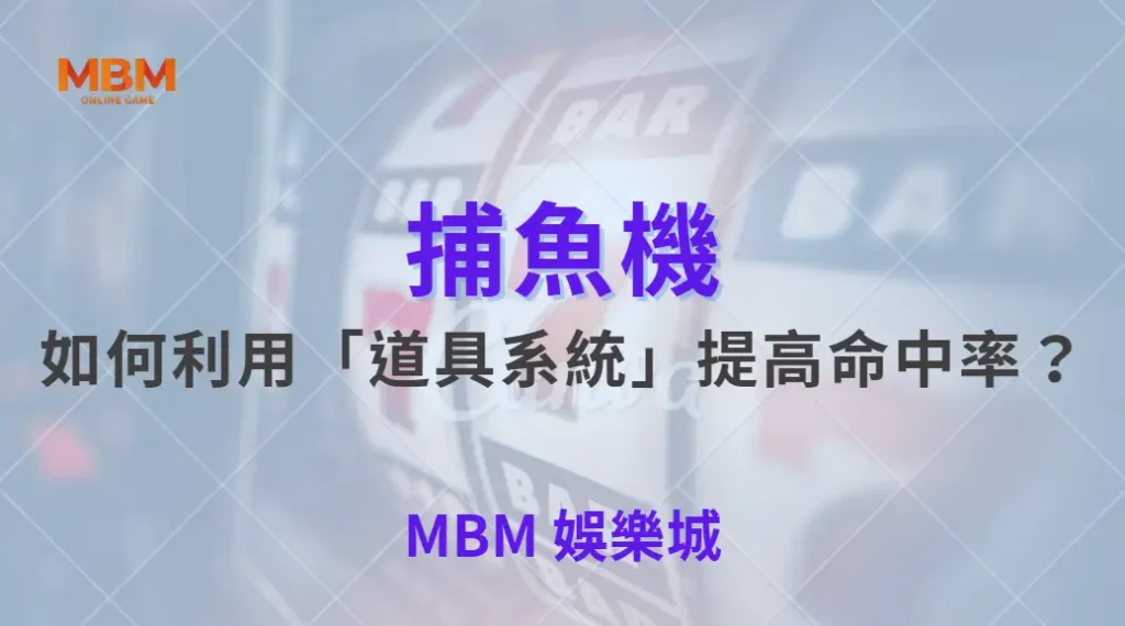 如何利用「道具系統」提高命中率？解析 5 大實用捕魚機道具！｜ 大獎娛樂城 ｜注冊現金大方送